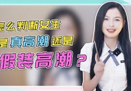 【假装高潮】怎么判断女生是真高潮还是假装高潮？